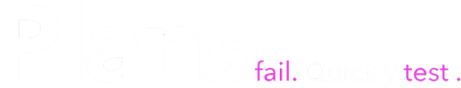 Plans Fails. Quickly Test
